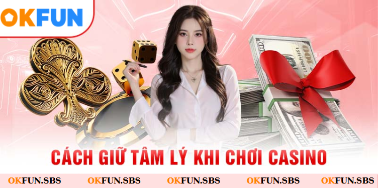 Biết cách giữ tâm lý khi chơi casino rất có lợi trong các ván cá cược