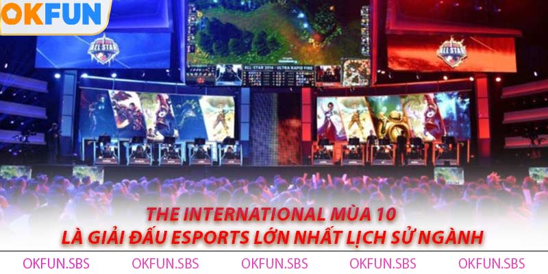 The International mùa 10 là giải đấu Esports lớn nhất lịch sử ngành