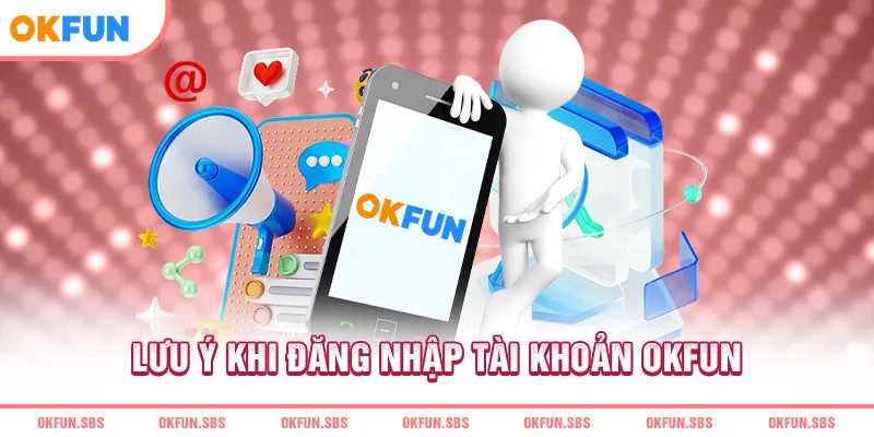 Lưu ý khi đăng nhập tài khoản OKFUN