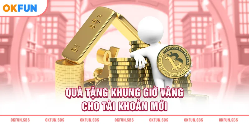 Quà tặng khung giờ vàng cho tài khoản mới