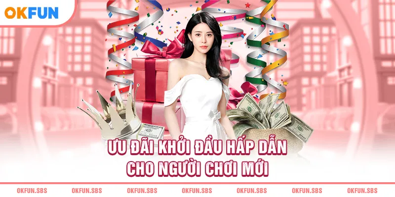 Ưu đãi khởi đầu hấp dẫn cho người chơi mới